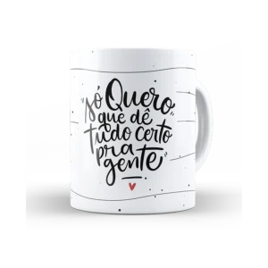 Caneca só quero que dê tudo certo pra gente ❤️